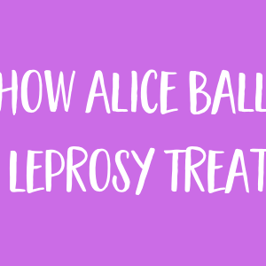 How Alice Ball Revolutionized Leprosy Treatment at Age 23