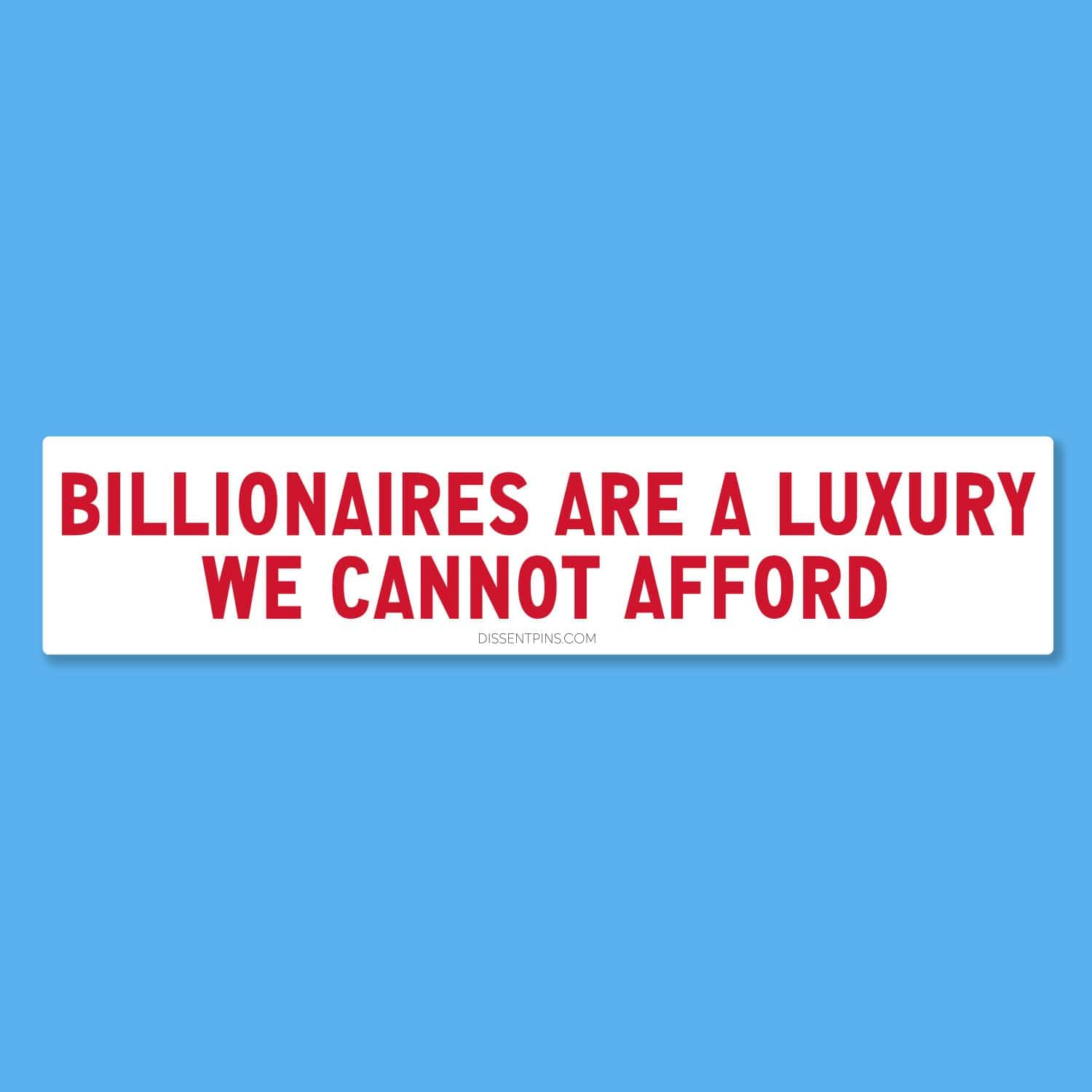 Billionaires Are a Luxury We Cannot Afford Bumper Sticker or Car Magnet