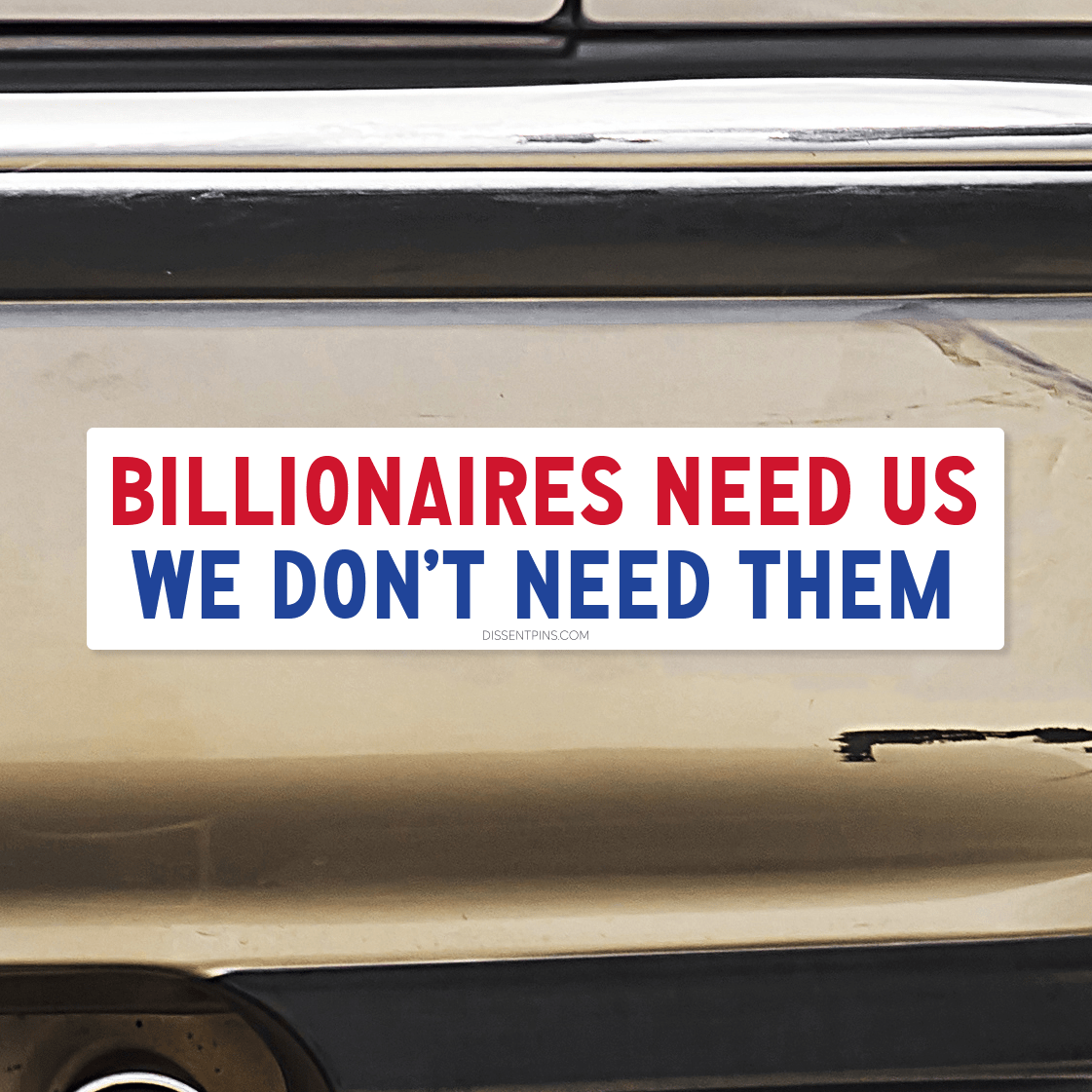 Billionaires Need Us - We Don't Need Them Bumper Sticker or Car Magnet