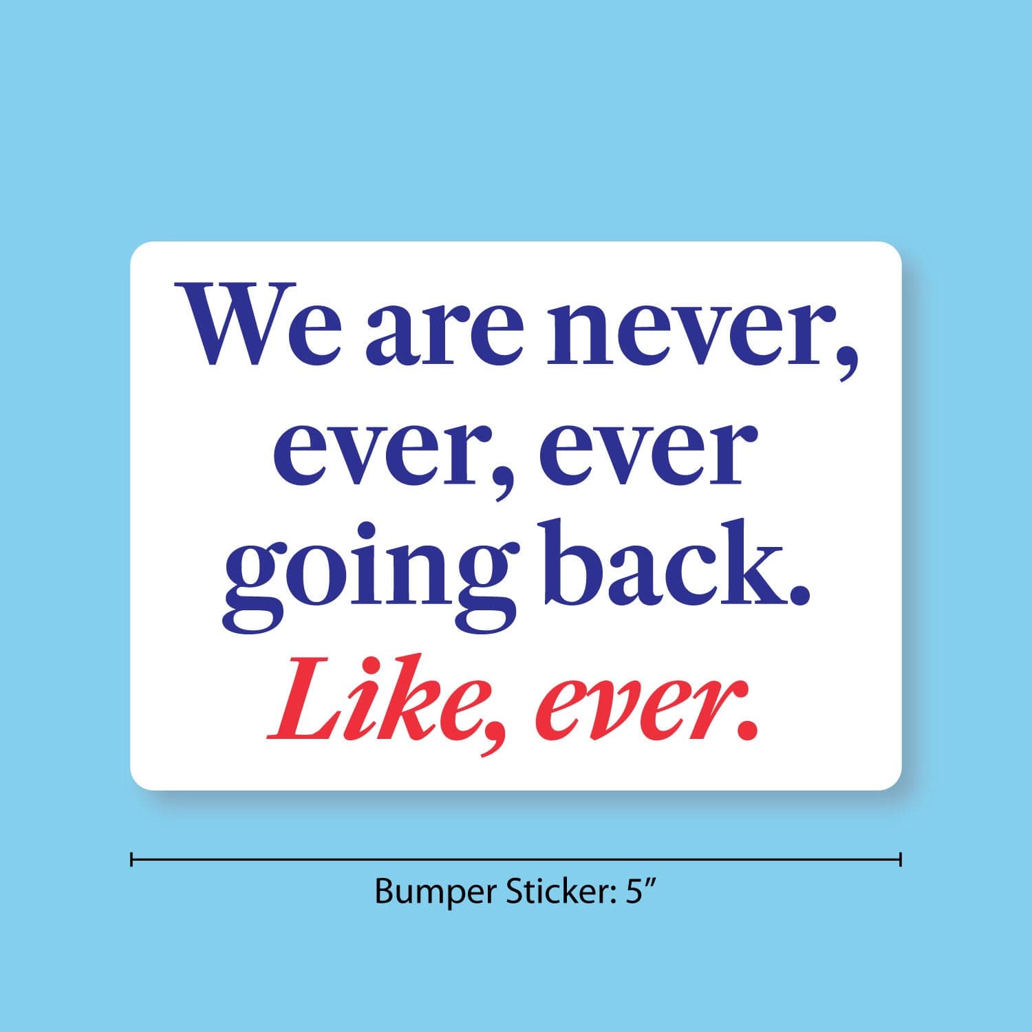 We Are Never Ever Ever Going Back, Like Ever Sticker - Pre-order