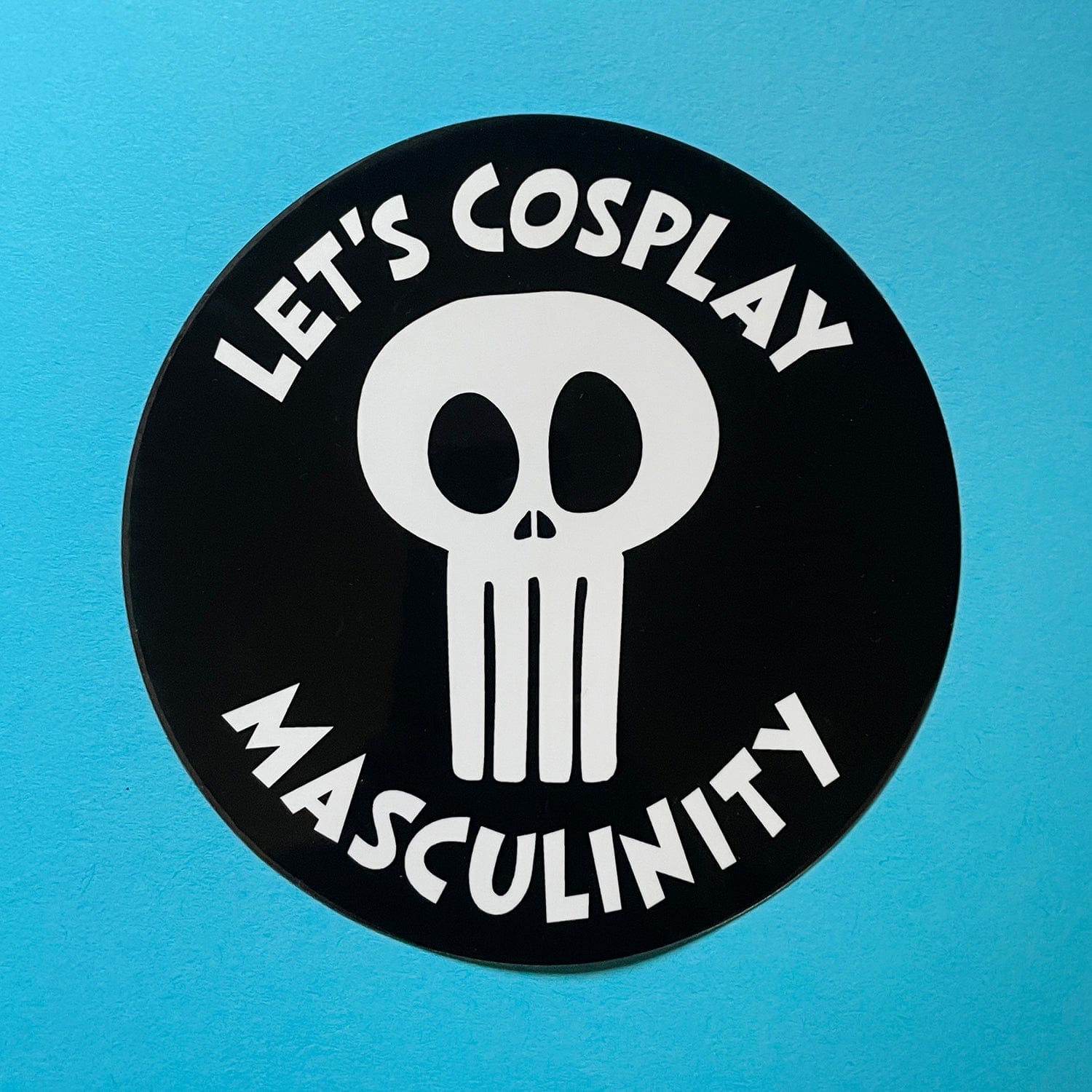 Let's Cosplay Masculinity - Sticker, 3.5 Diameter | Dissent Pins